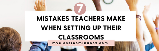 7 Mistakes Teachers Make When Setting Up Their Classroom (And How to Avoid Them!)